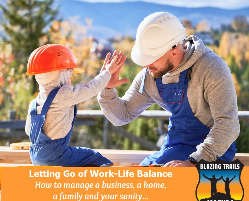 Letting Go of Work-Life Balance – How to manage a business, a home, a family and your sanity…